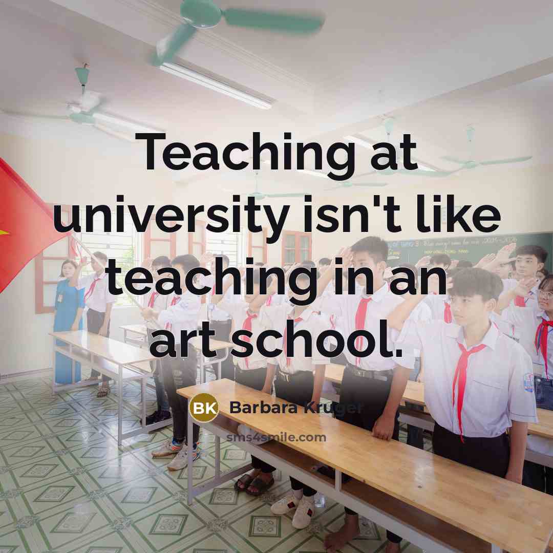 “Teaching at university isn't like teaching in an art school.…” quote by Barbara Kruger