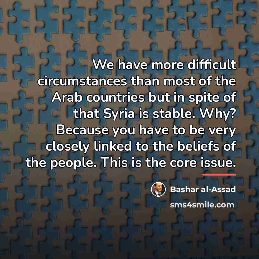 “We have more difficult circumstances than most of the Arab…” quote by Bashar al-Assad