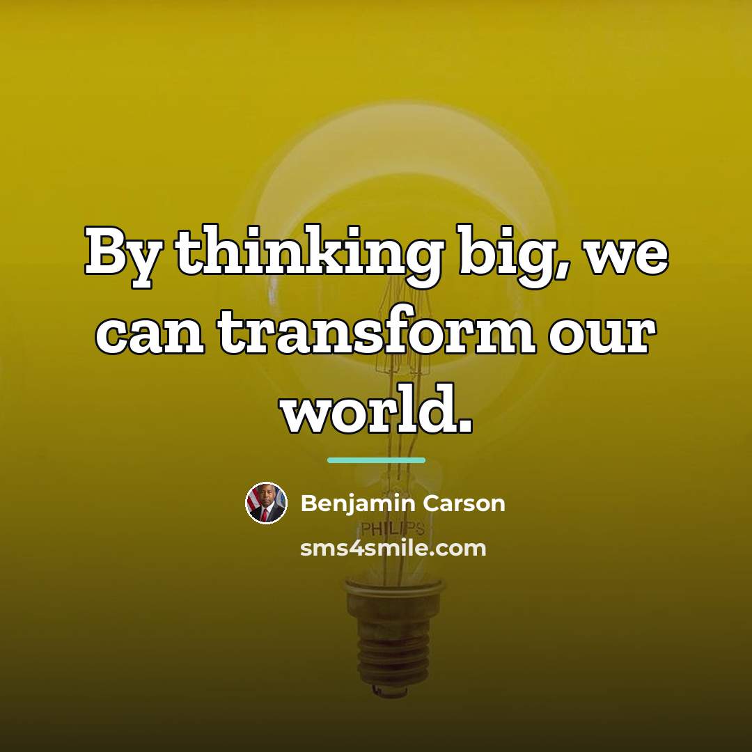 “By thinking big, we can transform our world.…” quote by Benjamin Carson