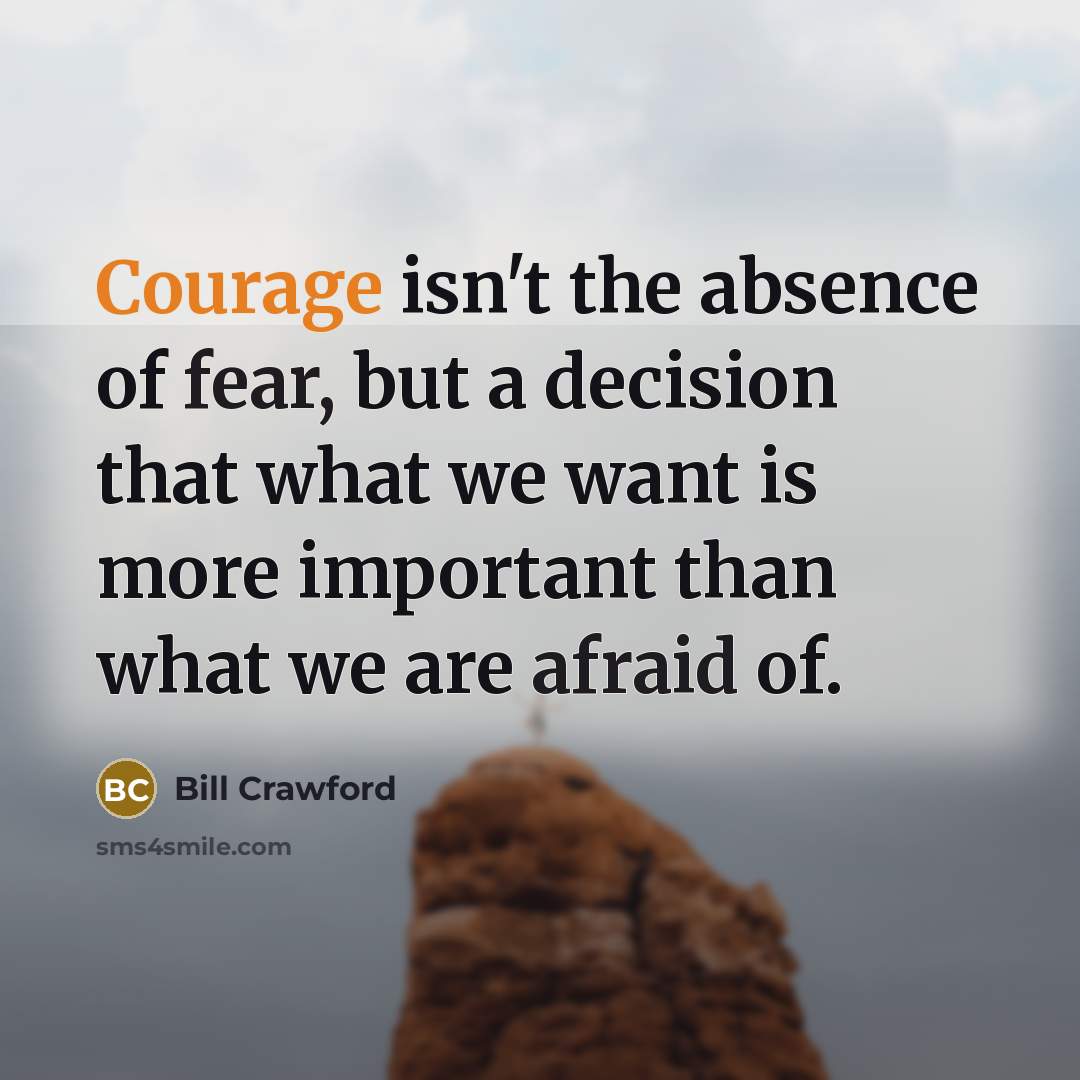 “Courage isn't the absence of fear, but a decision that…” quote by Bill Crawford