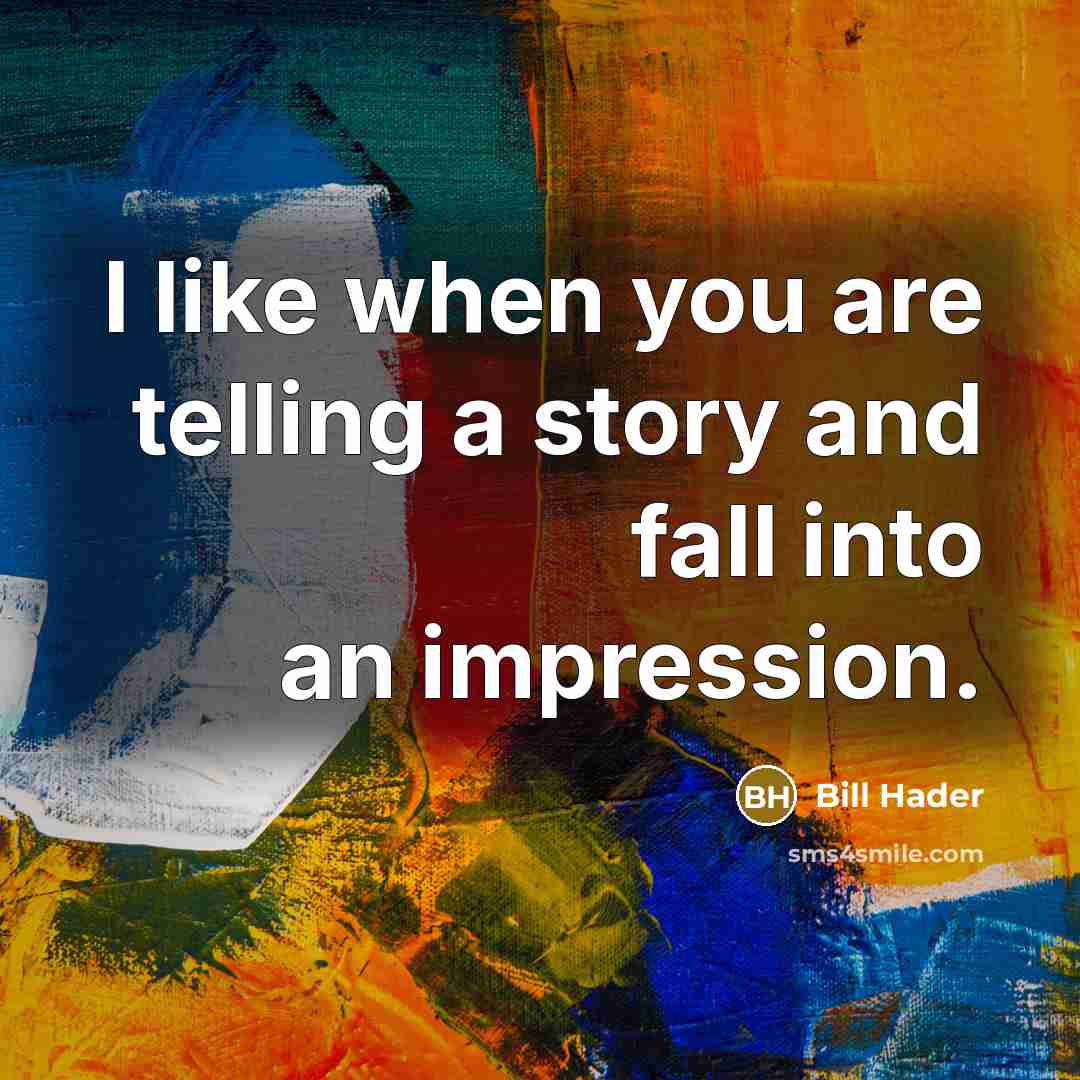 “I like when you are telling a story and fall…” quote by Bill Hader