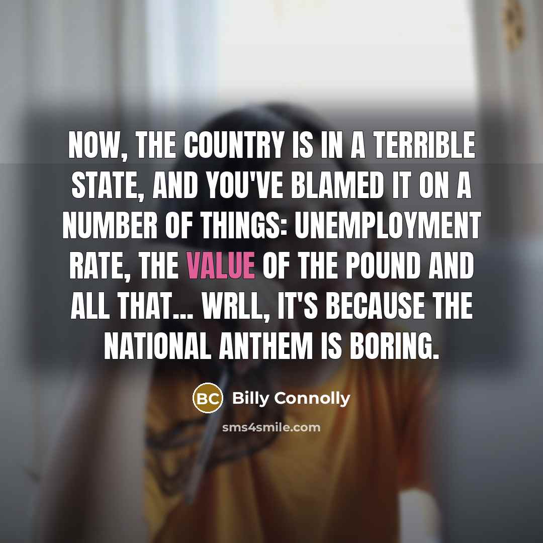 “Now, the country is in a terrible state, and you've…” quote by Billy Connolly