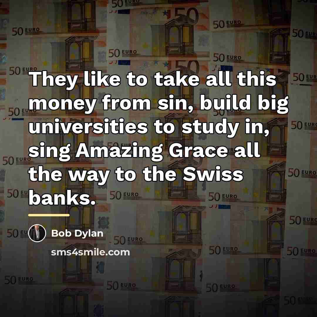 “They like to take all this money from sin, build…” quote by Bob Dylan
