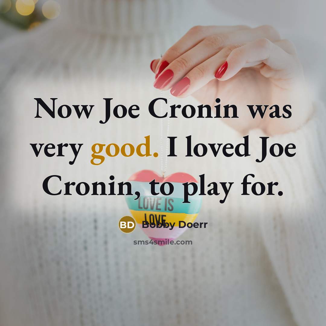 “Now Joe Cronin was very good. I loved Joe Cronin,…” quote by Bobby Doerr