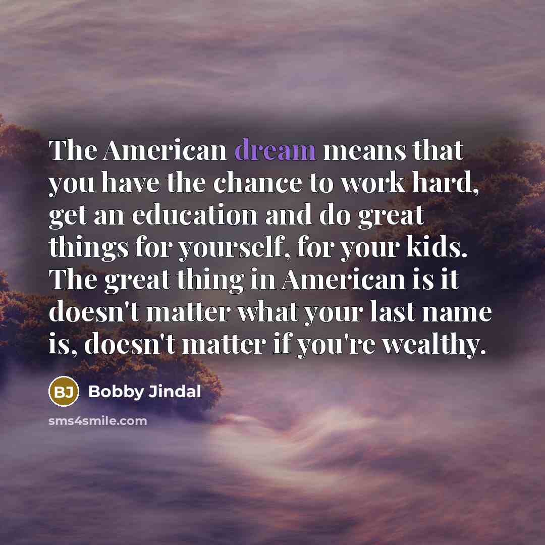 “The American dream means that you have the chance to…” quote by Bobby Jindal