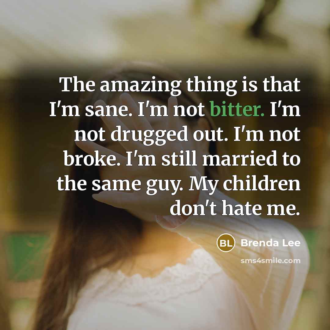 “The amazing thing is that I'm sane. I'm not bitter.…” quote by Brenda Lee