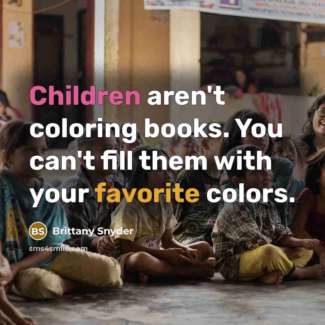 “Children aren't coloring books. You can't fill them with your…” quote by Brittany Snyder