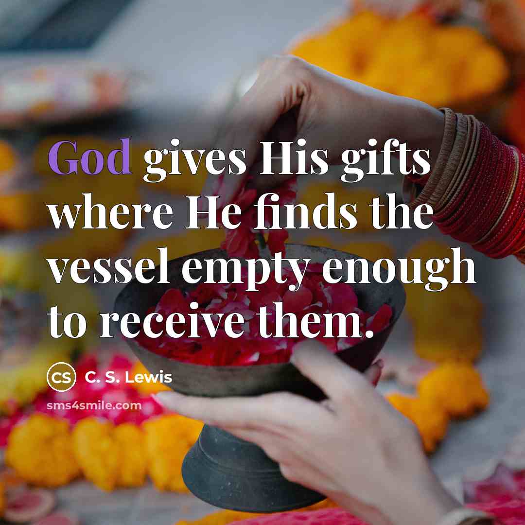 “God gives His gifts where He finds the vessel empty…” quote by C. S. Lewis