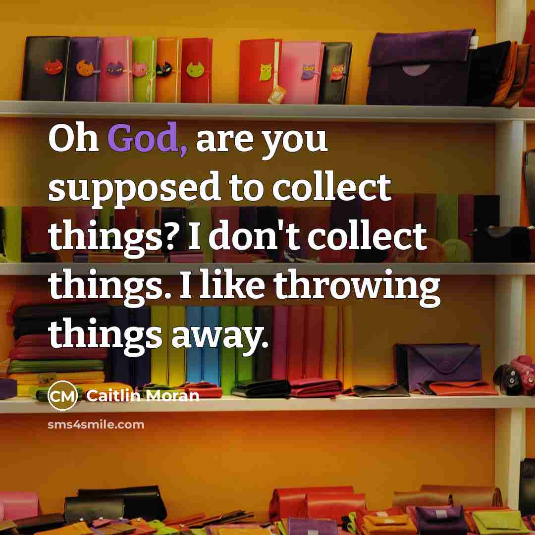 “Oh God, are you supposed to collect things? I don't…” quote by Caitlin Moran