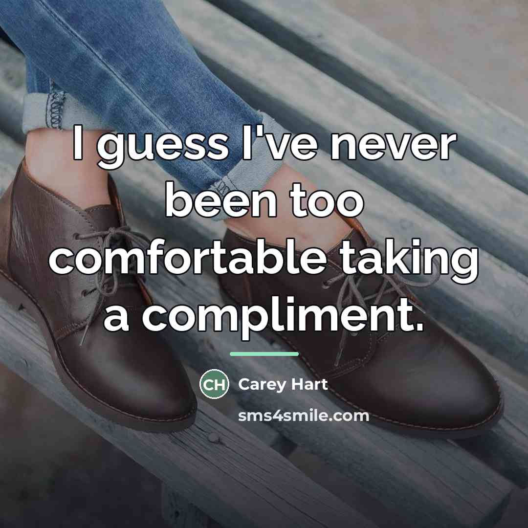 “I guess I've never been too comfortable taking a compliment.…” quote by Carey Hart