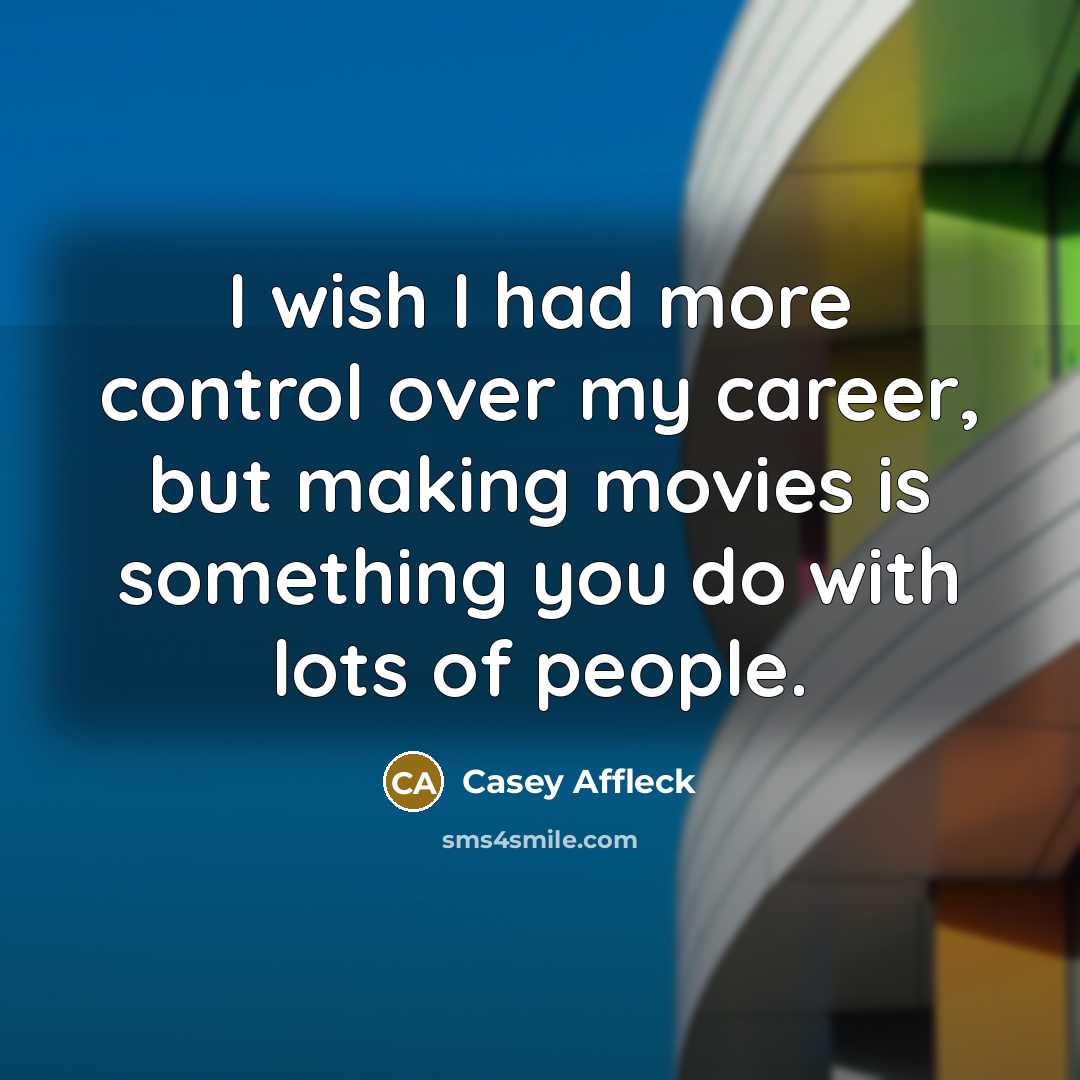 “I wish I had more control over my career, but…” quote by Casey Affleck