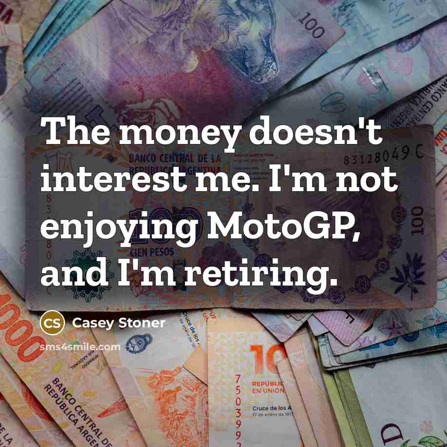 “The money doesn't interest me. I'm not enjoying MotoGP, and…” quote by Casey Stoner