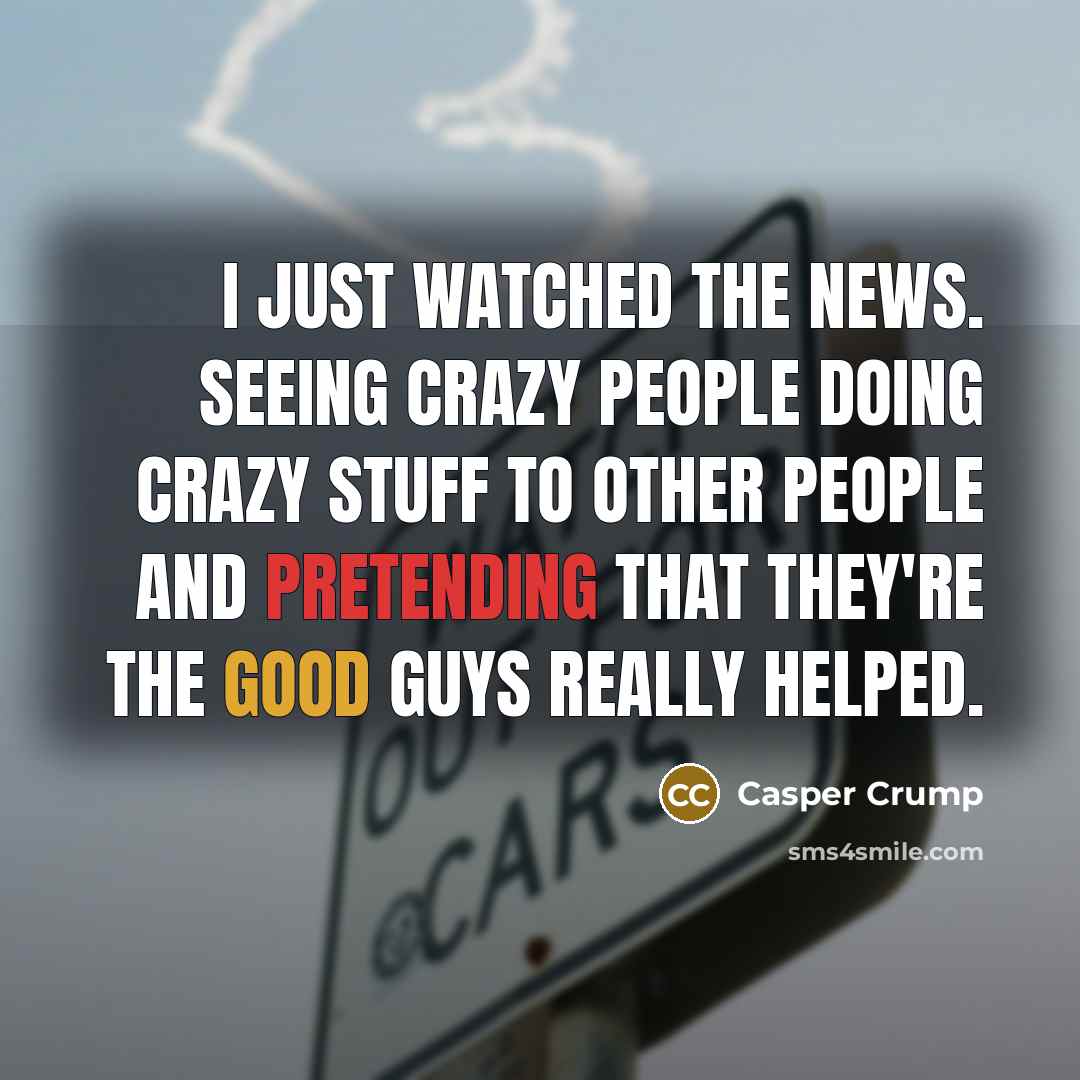 “I just watched the news. Seeing crazy people doing crazy…” quote by Casper Crump