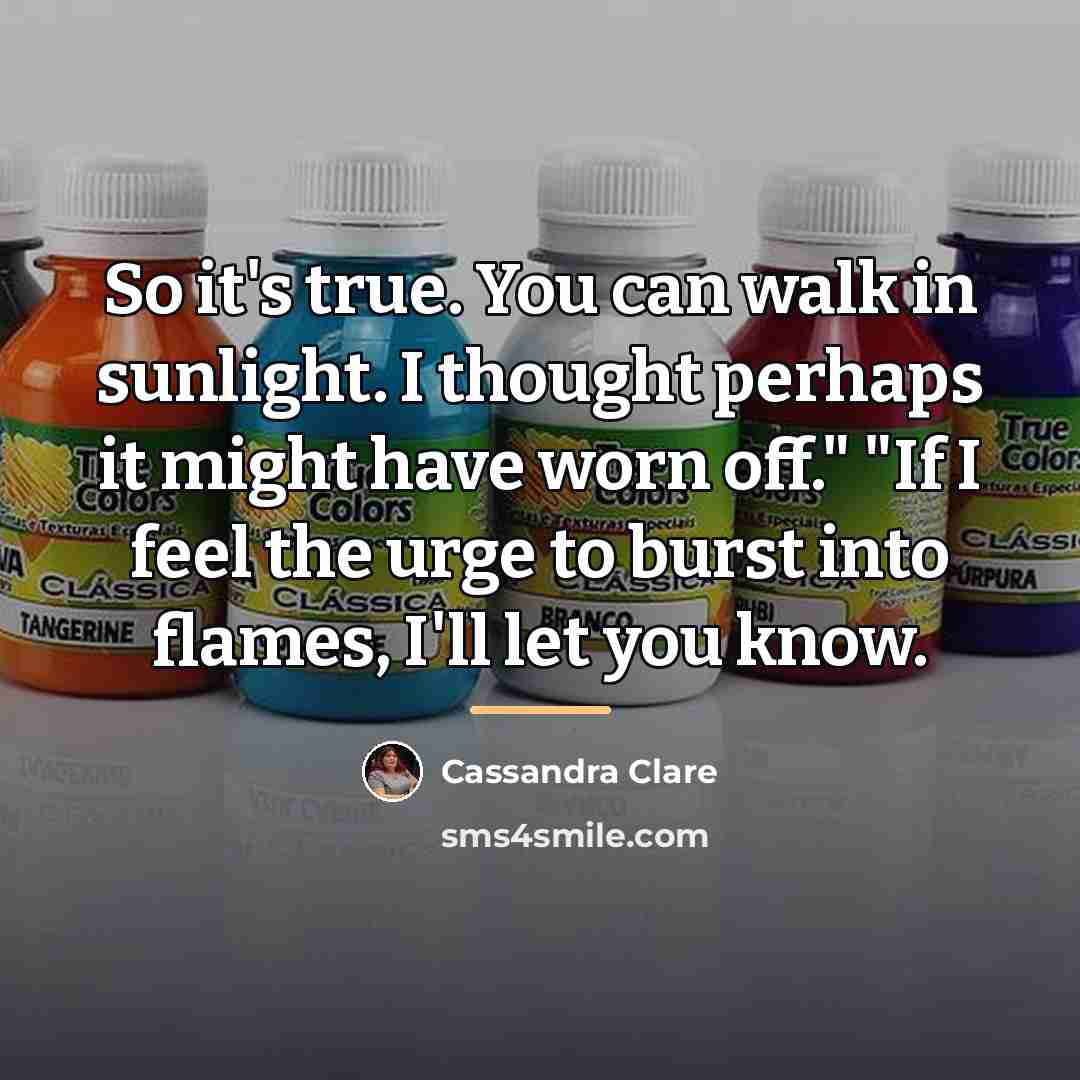 “So it's true. You can walk in sunlight. I thought…” quote by Cassandra Clare