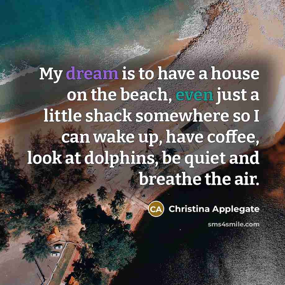“My dream is to have a house on the beach,…” quote by Christina Applegate