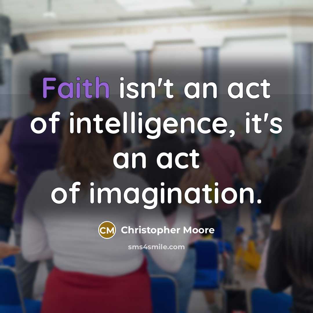 “Faith isn't an act of intelligence, it's an act of…” quote by Christopher Moore