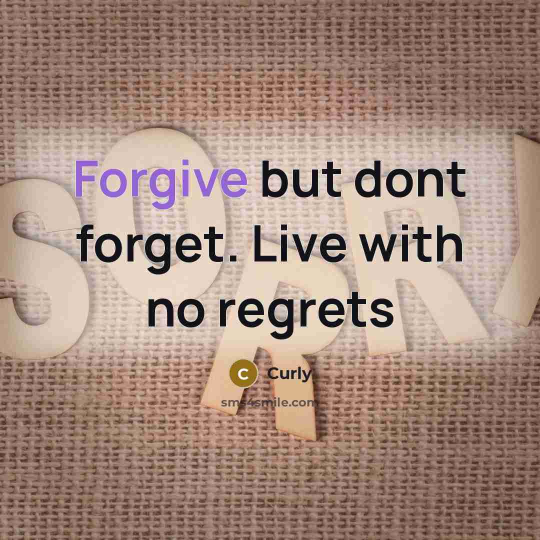 “Forgive but dont forget. Live with no regrets…” quote by Curly
