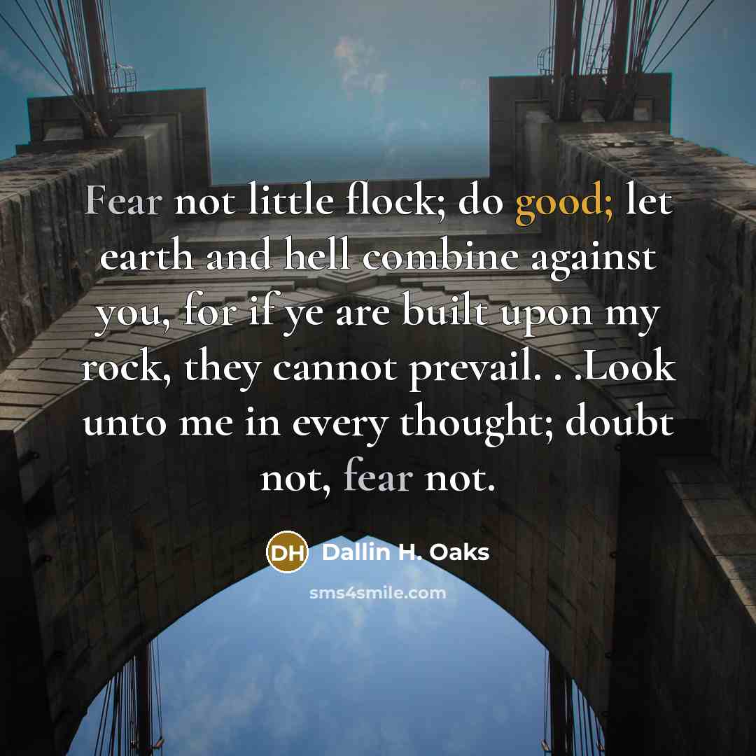 “Fear not little flock; do good; let earth and hell…” quote by Dallin H. Oaks