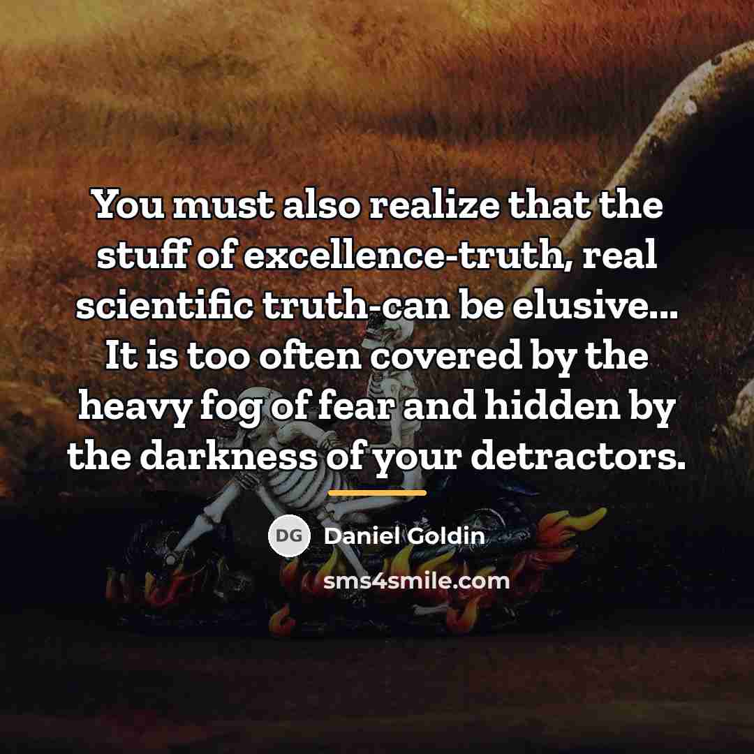 “You must also realize that the stuff of excellence-truth, real…” quote by Daniel Goldin
