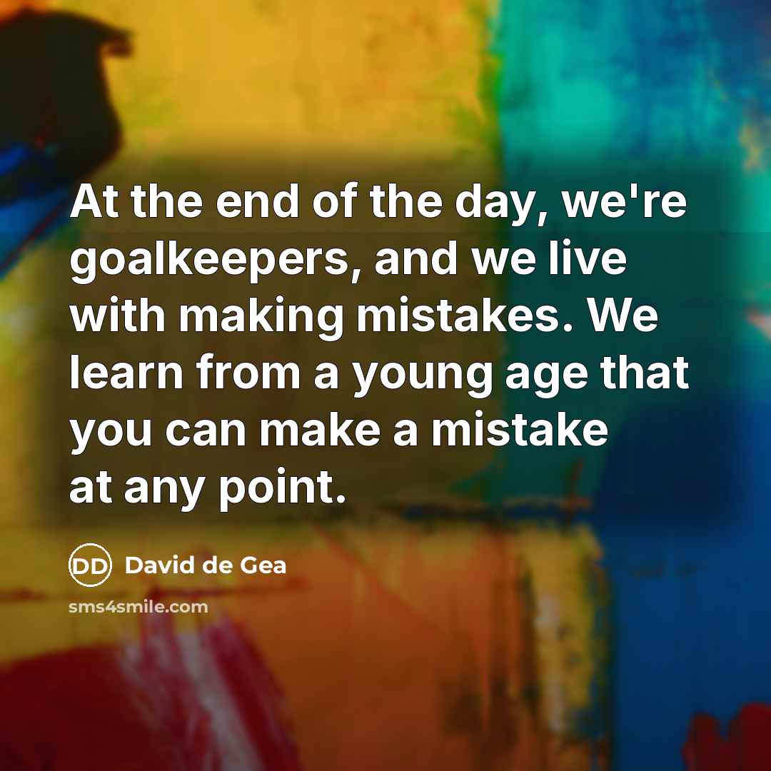 “At the end of the day, we're goalkeepers, and we…” quote by David de Gea