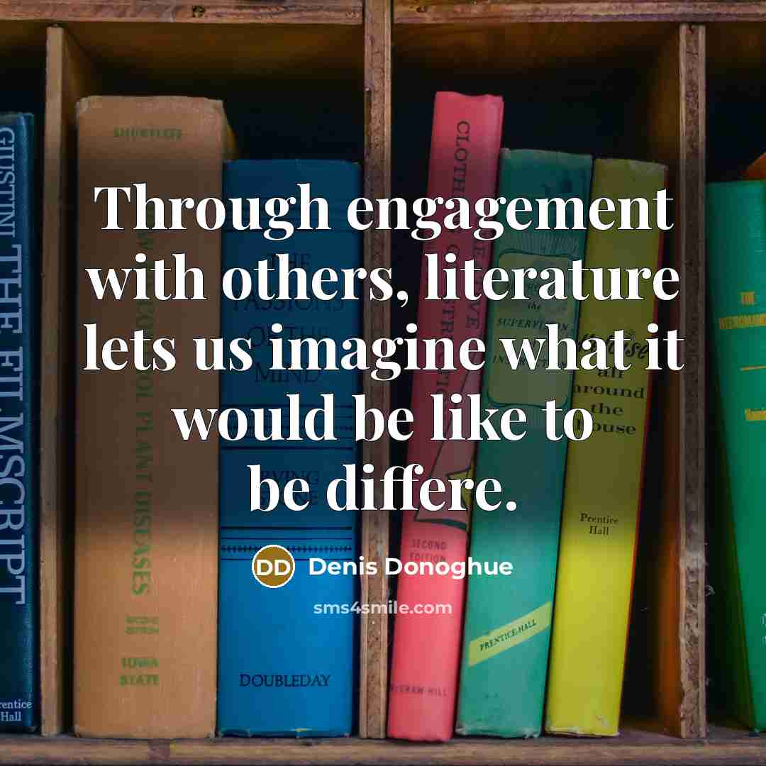 “Through engagement with others, literature lets us imagine what it…” quote by Denis Donoghue