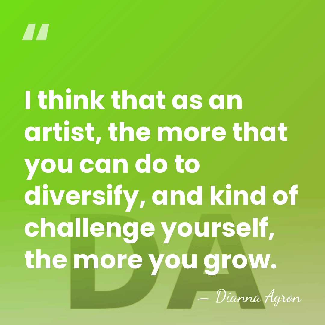 I think that as an artist, the more that you can do&hellip; - Dianna Agron