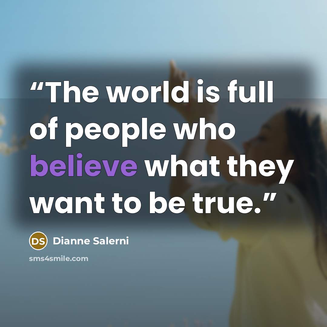 “The world is full of people who believe what they want to be true.” quote by Dianne Salerni
