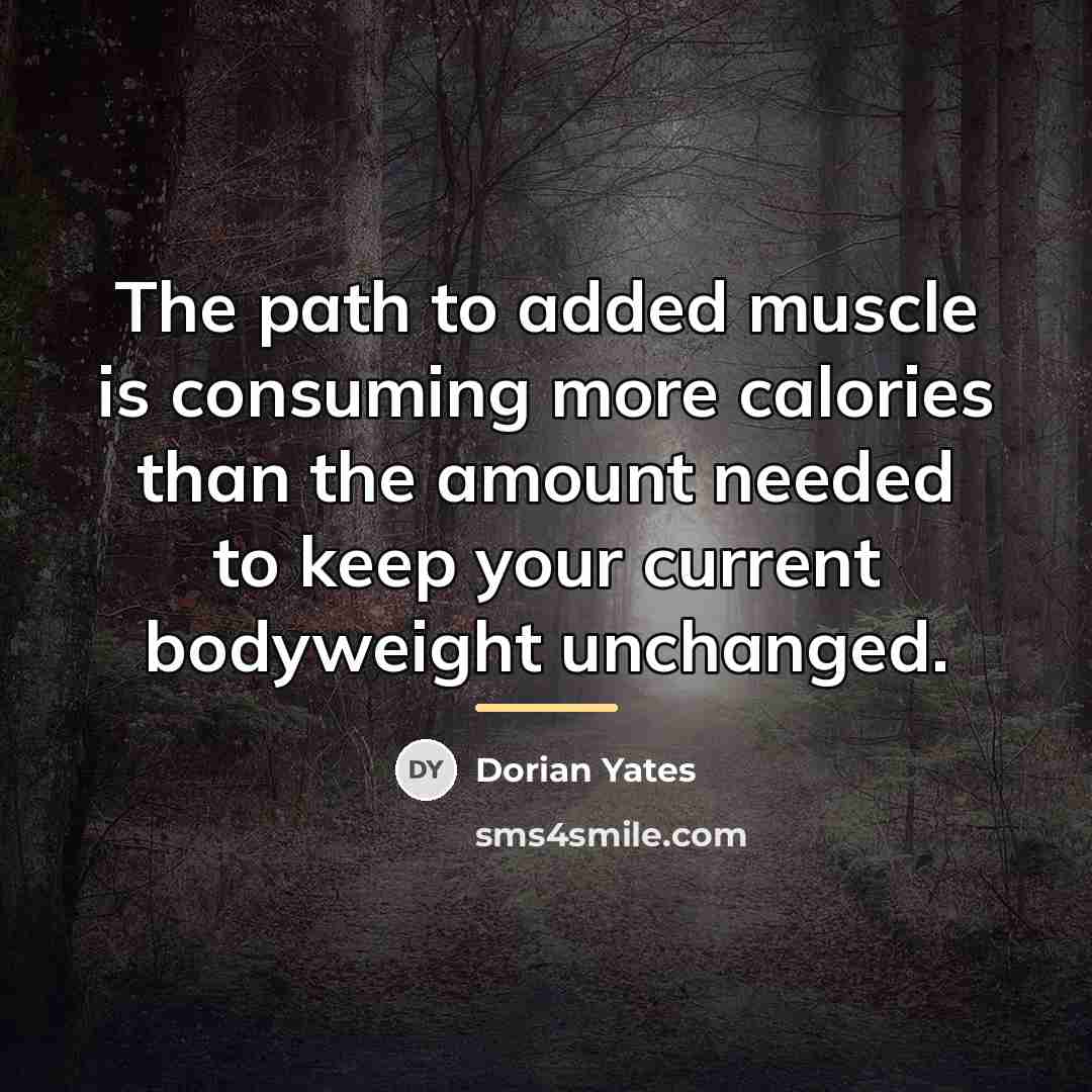 “The path to added muscle is consuming more calories than…” quote by Dorian Yates