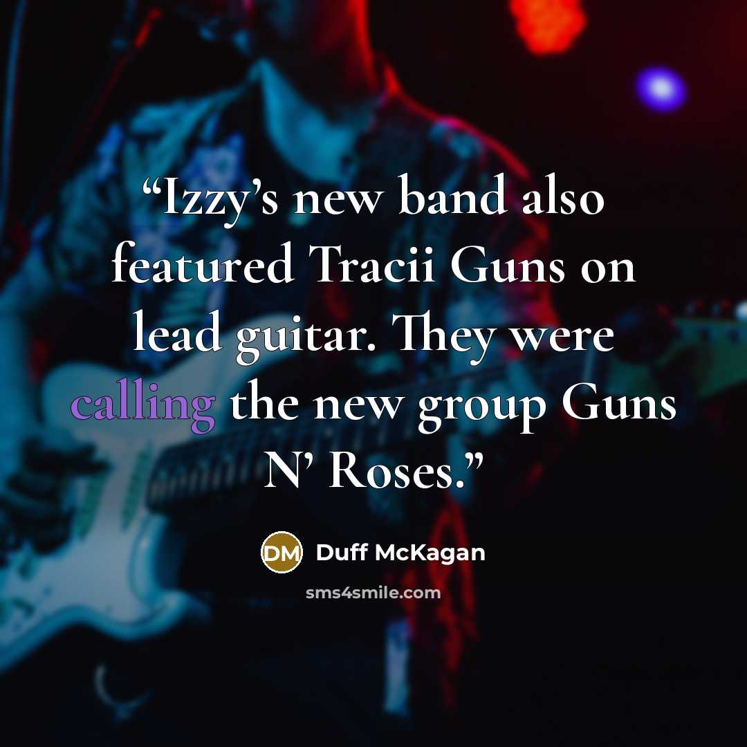 “Izzy’s new band also featured Tracii Guns on lead guitar. They were calling the new group Guns N’ Roses.” quote by Duff McKagan