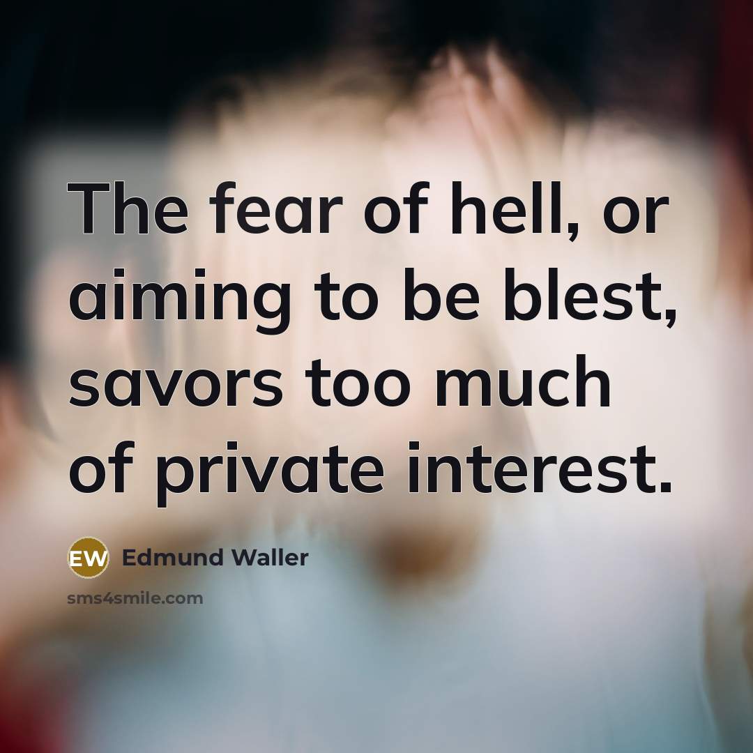 “The fear of hell, or aiming to be blest, savors…” quote by Edmund Waller