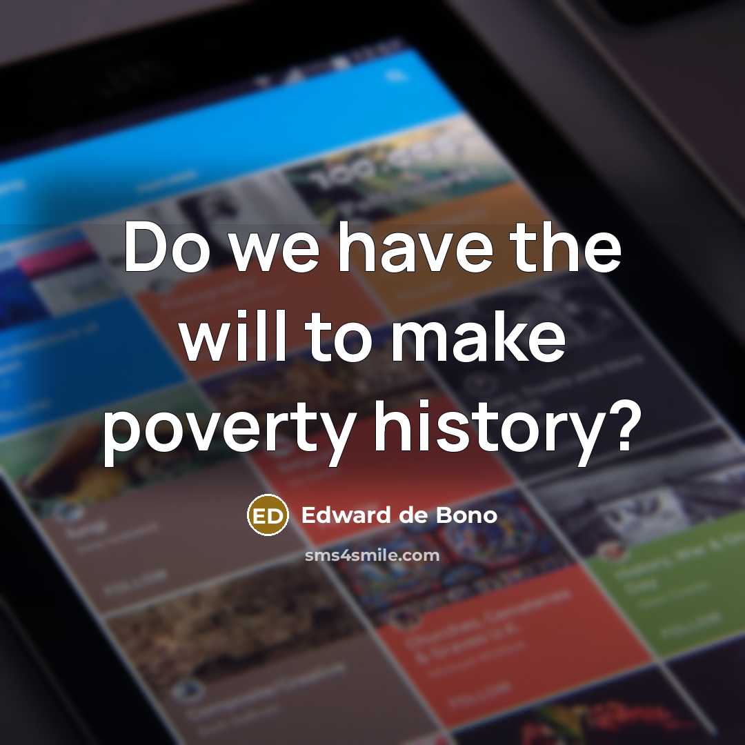 “Do we have the will to make poverty history?…” quote by Edward de Bono