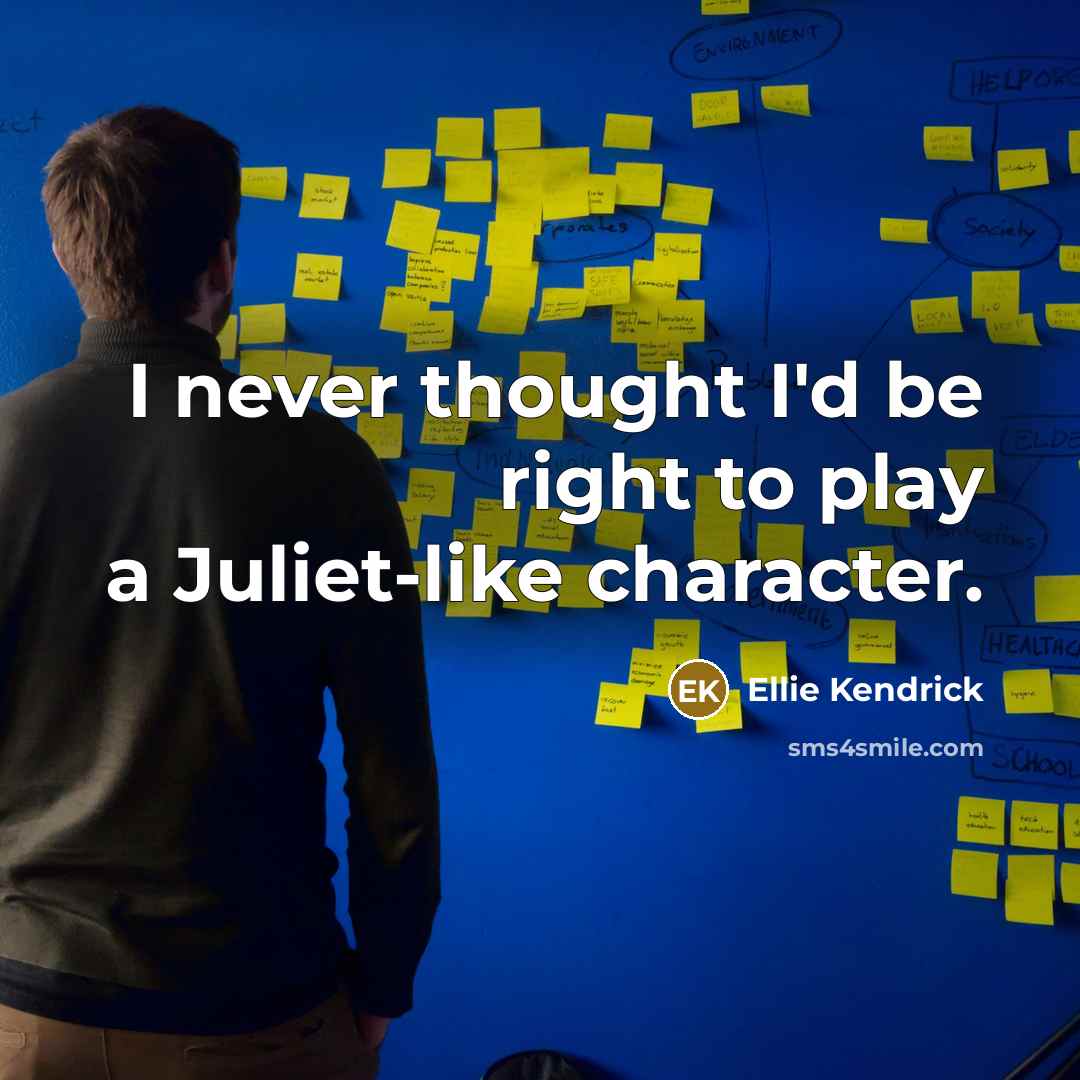 “I never thought I'd be right to play a Juliet-like…” quote by Ellie Kendrick