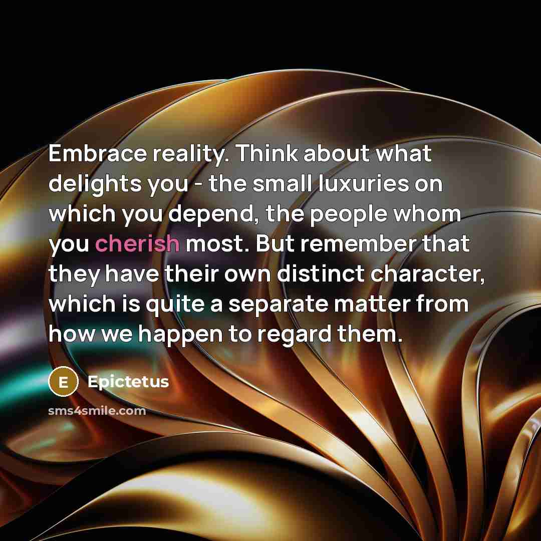 “Embrace reality. Think about what delights you - the small…” quote by Epictetus