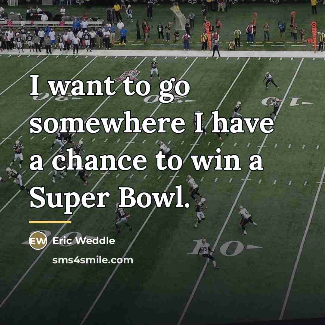 “I want to go somewhere I have a chance to…” quote by Eric Weddle