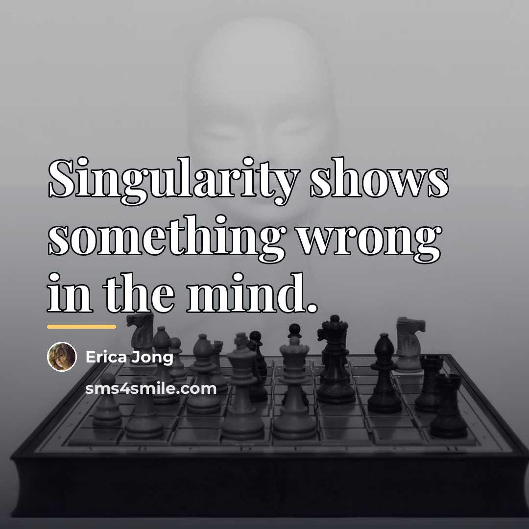 “Singularity shows something wrong in the mind.…” quote by Erica Jong