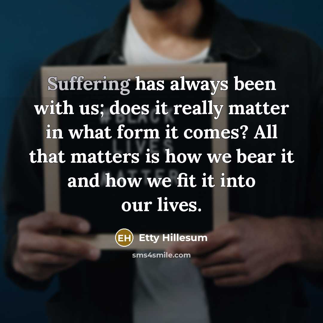 “Suffering has always been with us; does it really matter…” quote by Etty Hillesum