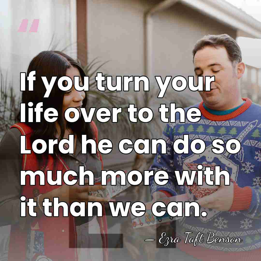 If you turn your life over to the Lord he can do&hellip; - Ezra Taft Benson
