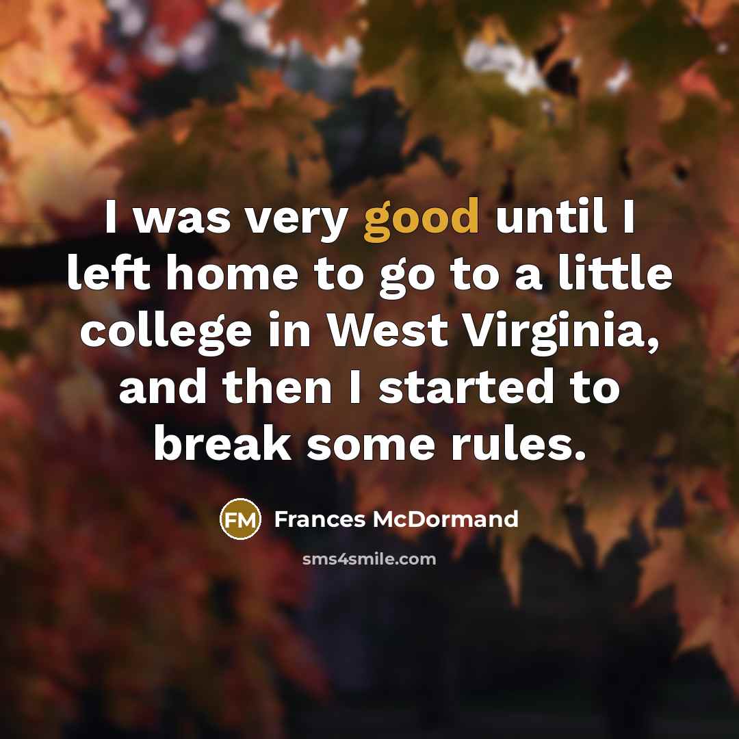 “I was very good until I left home to go…” quote by Frances McDormand