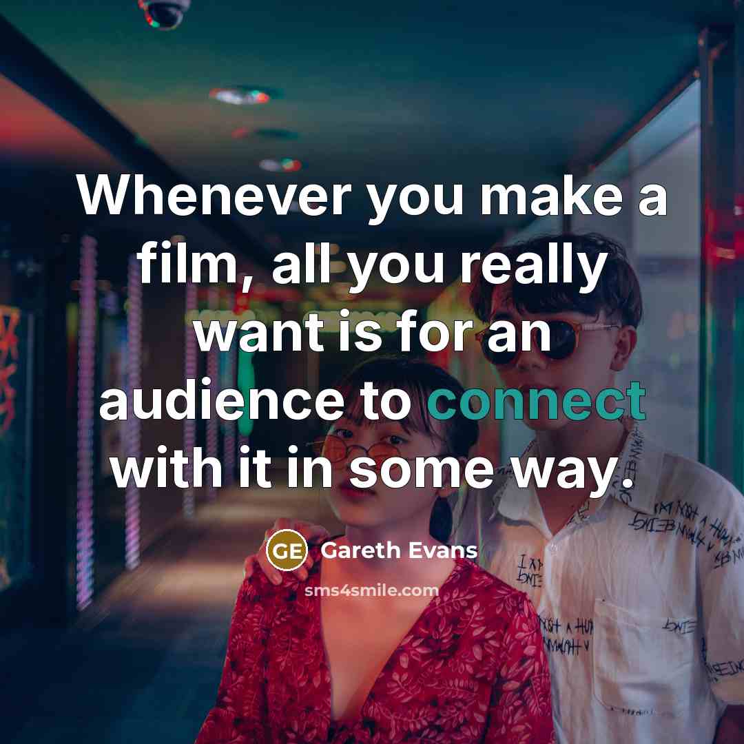 “Whenever you make a film, all you really want is…” quote by Gareth Evans