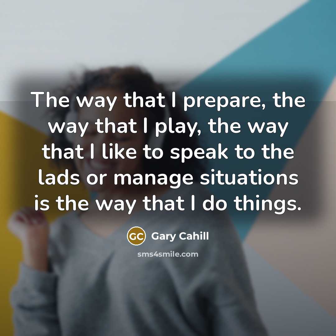 “The way that I prepare, the way that I play,…” quote by Gary Cahill