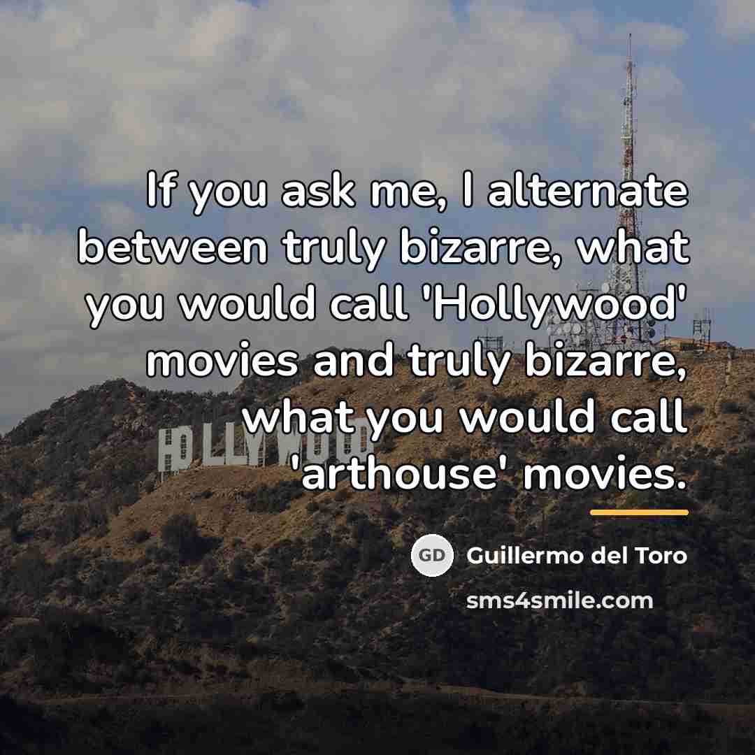 “If you ask me, I alternate between truly bizarre, what…” quote by Guillermo del Toro