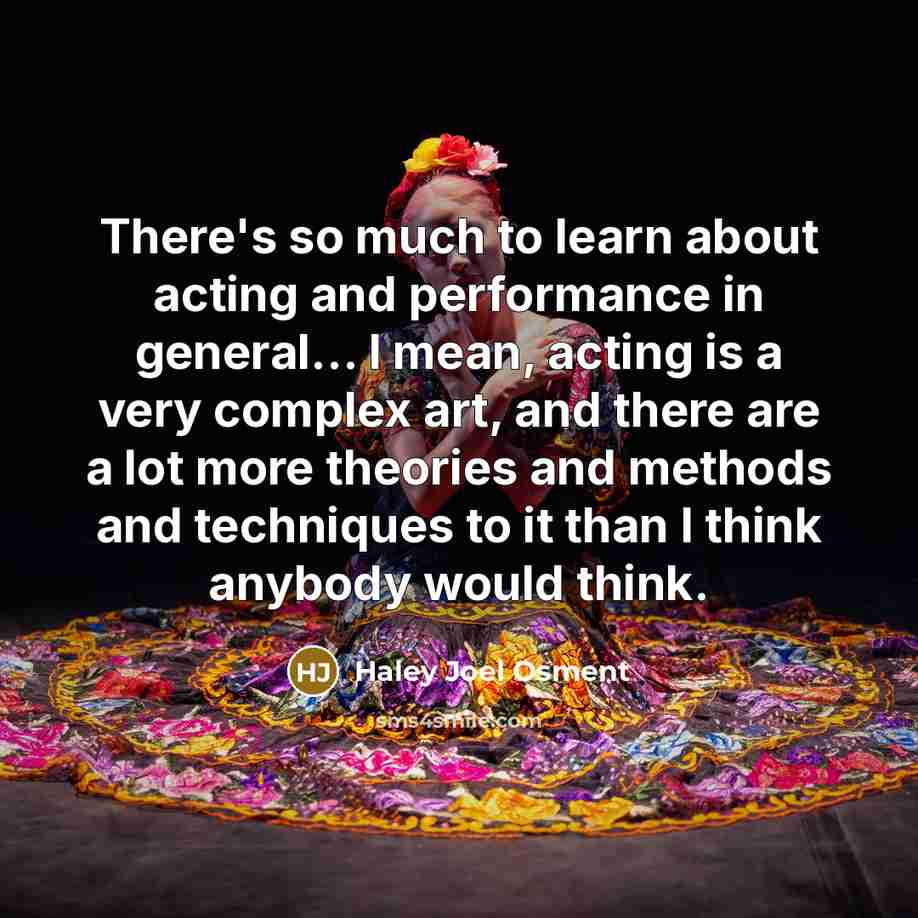 “There's so much to learn about acting and performance in…” quote by Haley Joel Osment