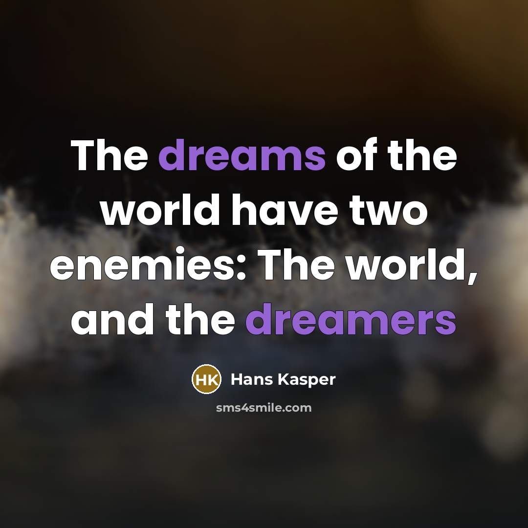 “The dreams of the world have two enemies: The world, and the dreamers” quote by Hans Kasper