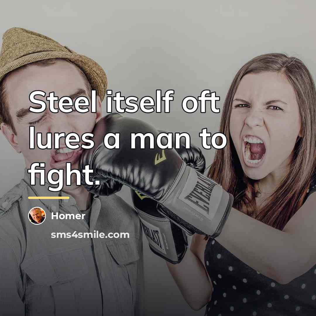 “Steel itself oft lures a man to fight.…” quote by Homer