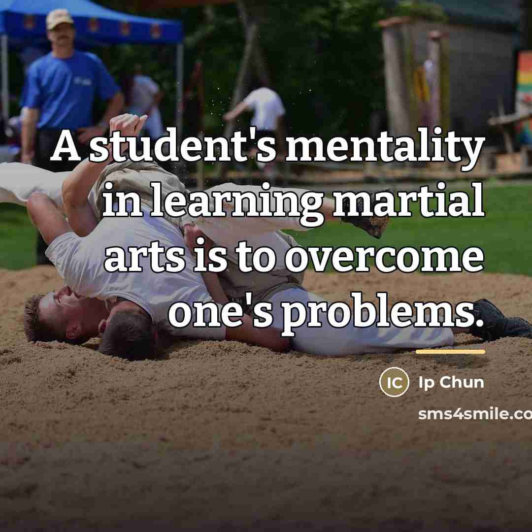 “A student's mentality in learning martial arts is to overcome…” quote by Ip Chun