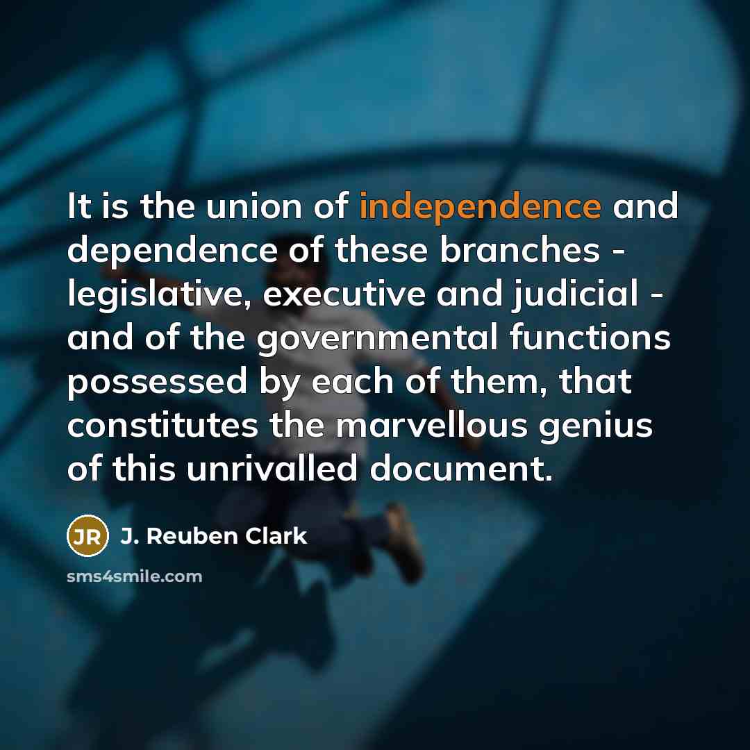 “It is the union of independence and dependence of these…” quote by J. Reuben Clark