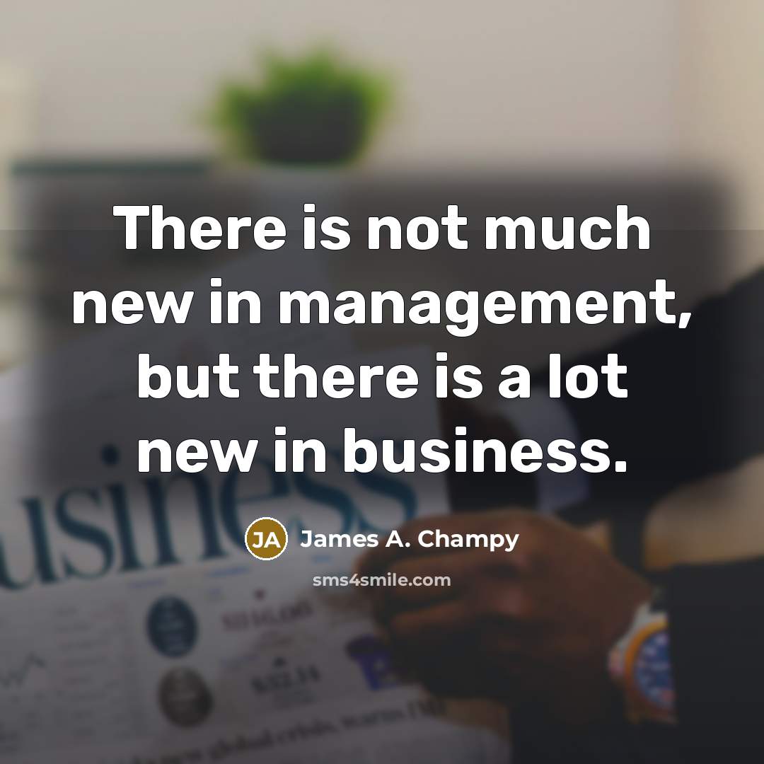 “There is not much new in management, but there is…” quote by James A. Champy