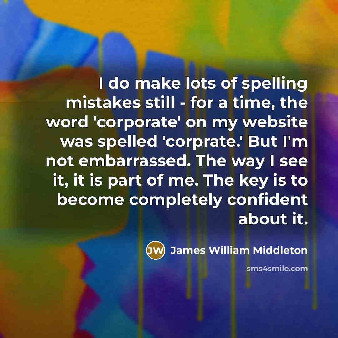 “I do make lots of spelling mistakes still - for…” quote by James William Middleton