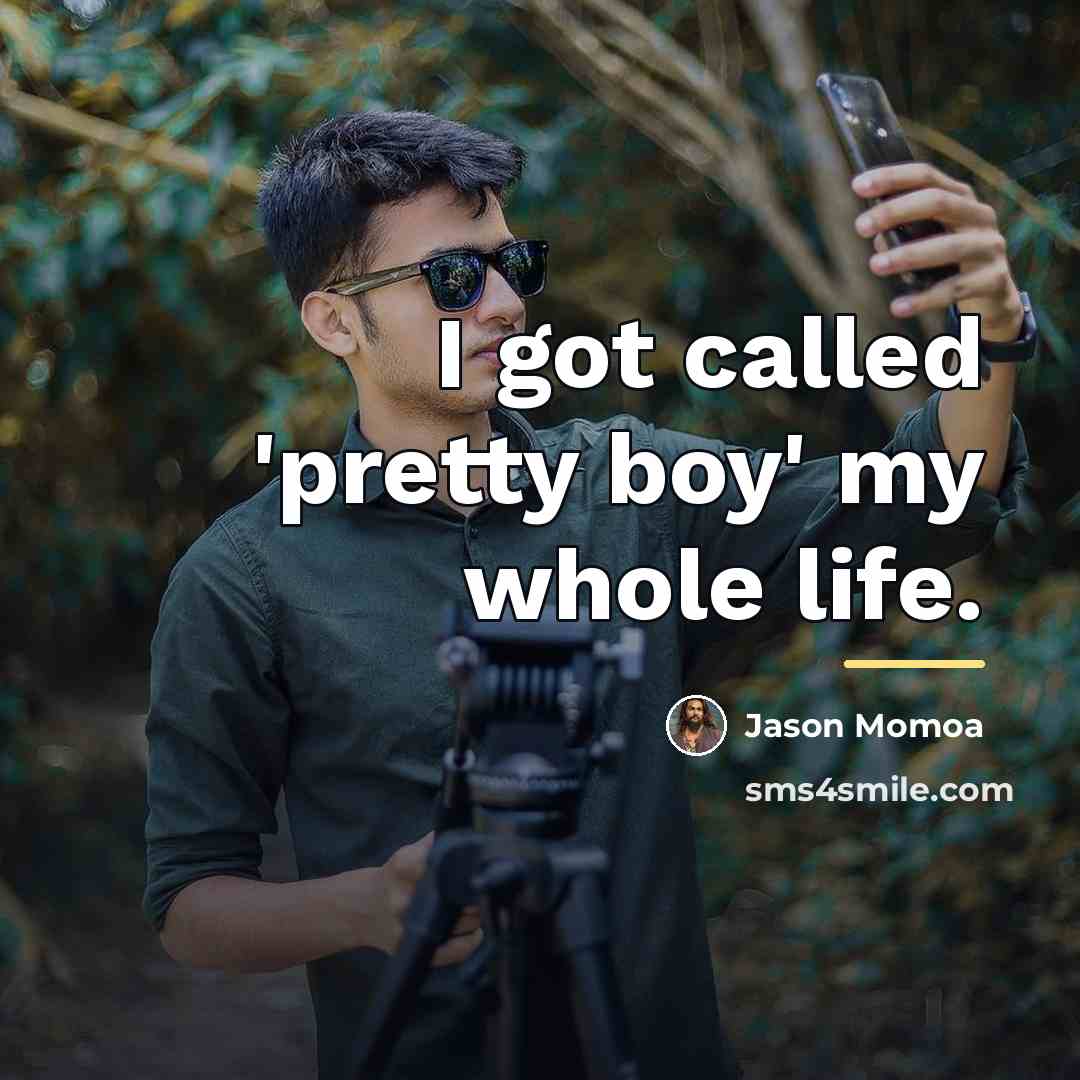 “I got called 'pretty boy' my whole life.…” quote by Jason Momoa