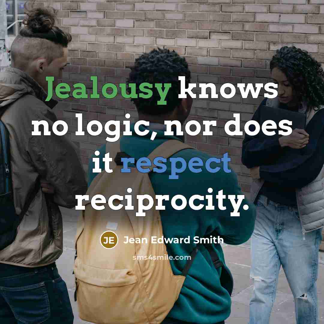 “Jealousy knows no logic, nor does it respect reciprocity.…” quote by Jean Edward Smith